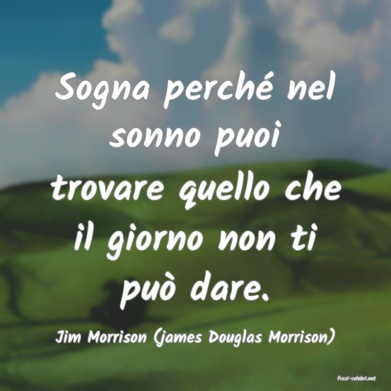 frasi di  Jim Morrison (james Douglas Morrison)
