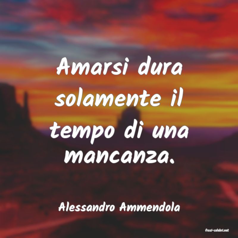 frasi di  Alessandro Ammendola
