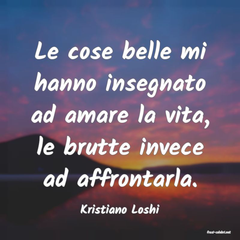 frasi di  Kristiano Loshi
