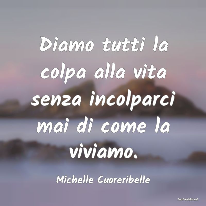 frasi di  Michelle Cuoreribelle
