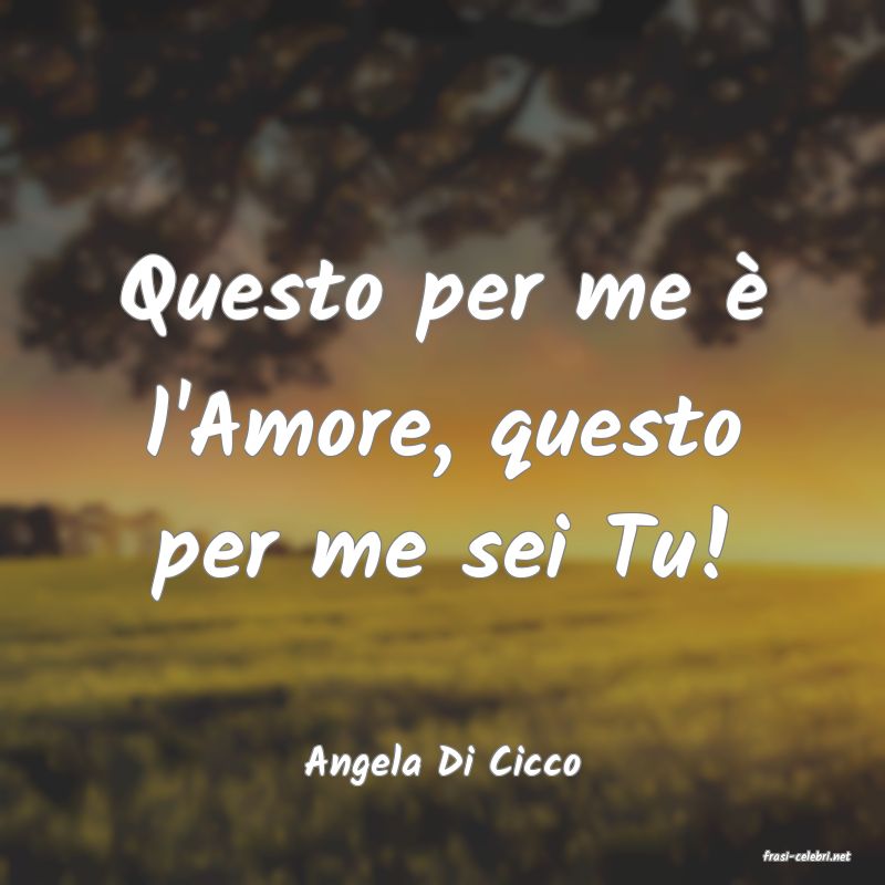 frasi di  Angela Di Cicco
