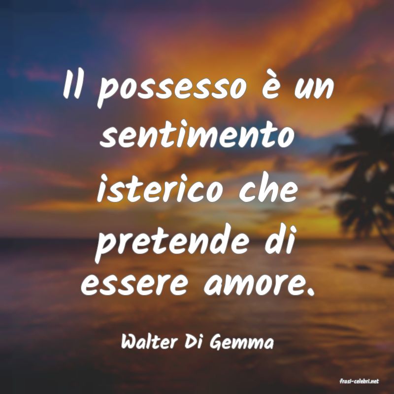 frasi di  Walter Di Gemma
