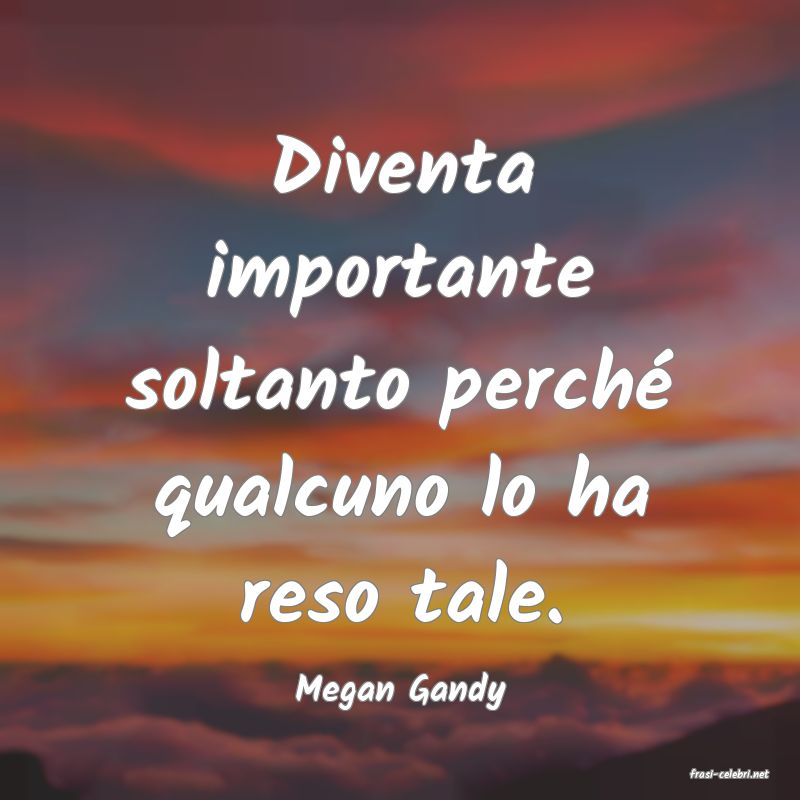 frasi di  Megan Gandy
