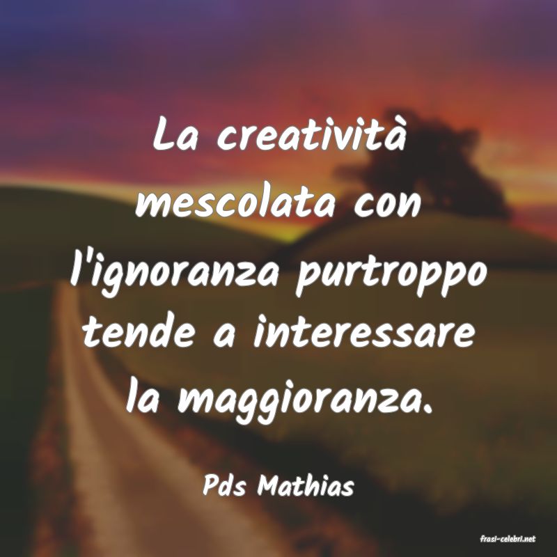 frasi di  Pds Mathias
