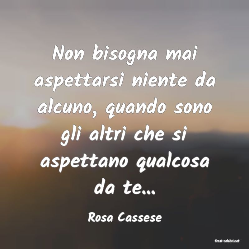 frasi di  Rosa Cassese
