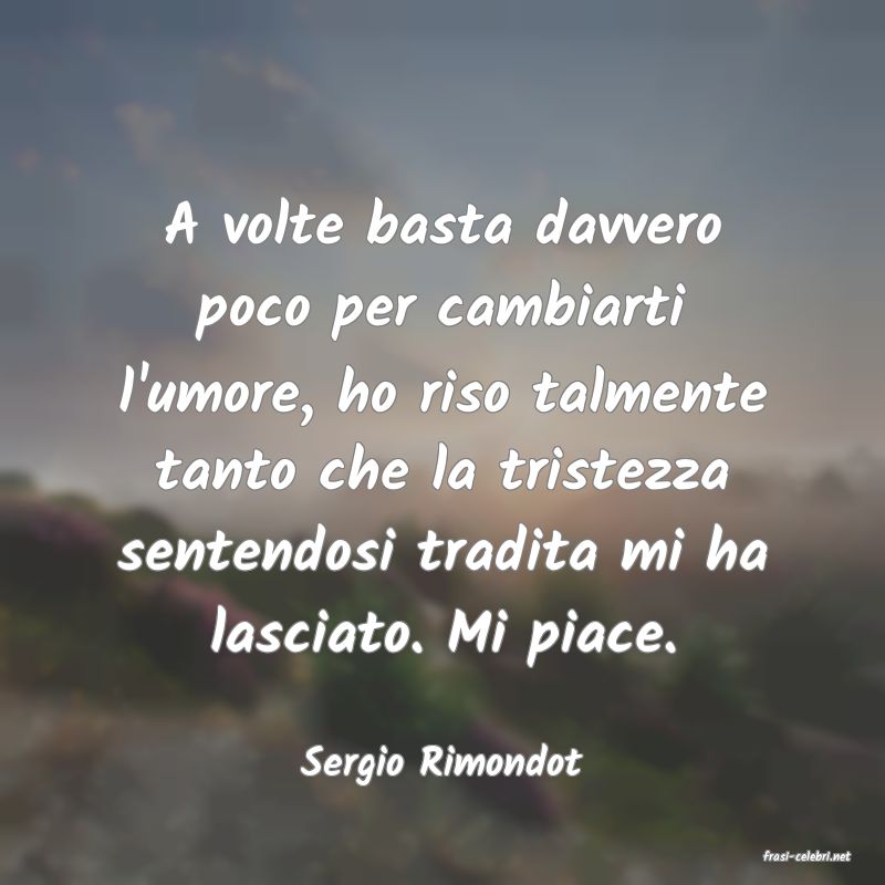frasi di  Sergio Rimondot
