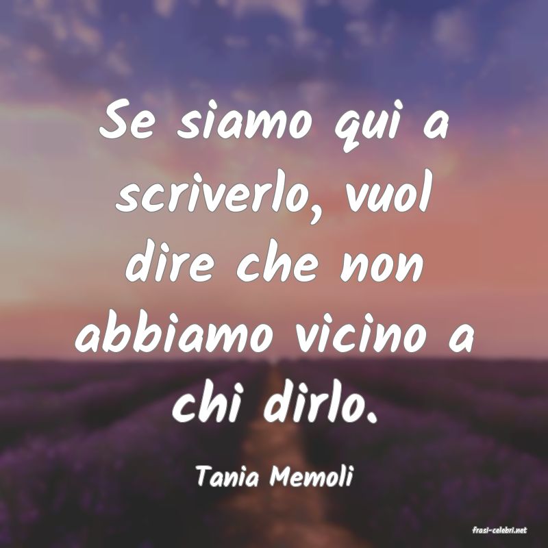 frasi di  Tania Memoli

