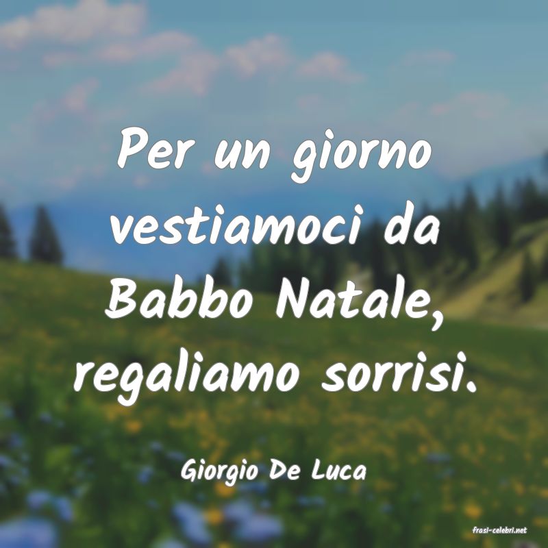 frasi di  Giorgio De Luca
