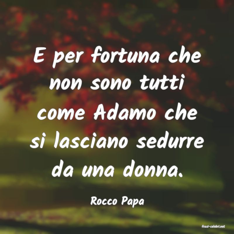 frasi di  Rocco Papa
