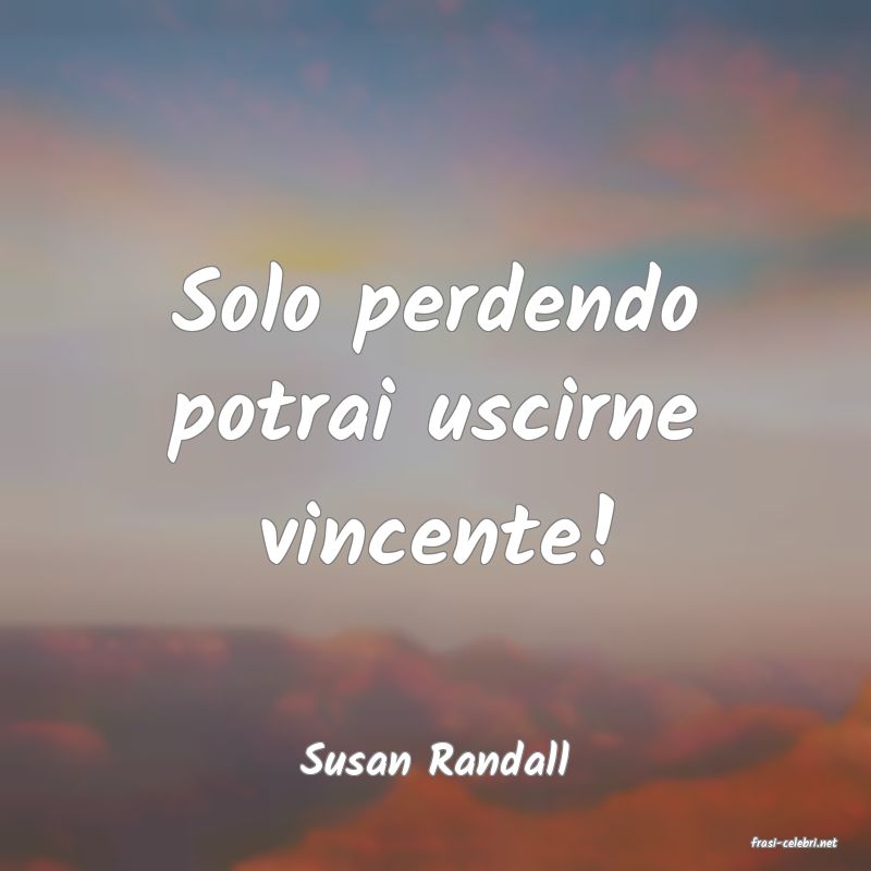 frasi di  Susan Randall
