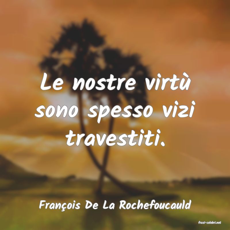 frasi di Franois De La Rochefoucauld