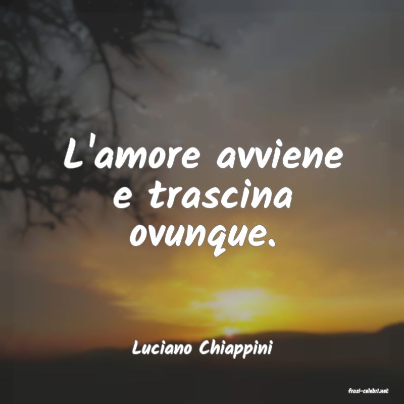 frasi di  Luciano Chiappini
