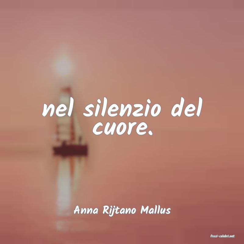 frasi di  Anna Rijtano Mallus
