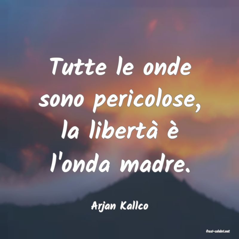 frasi di  Arjan Kallco

