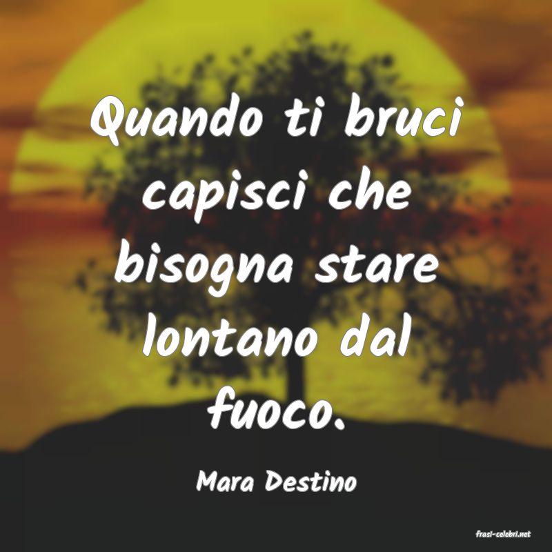 frasi di  Mara Destino
