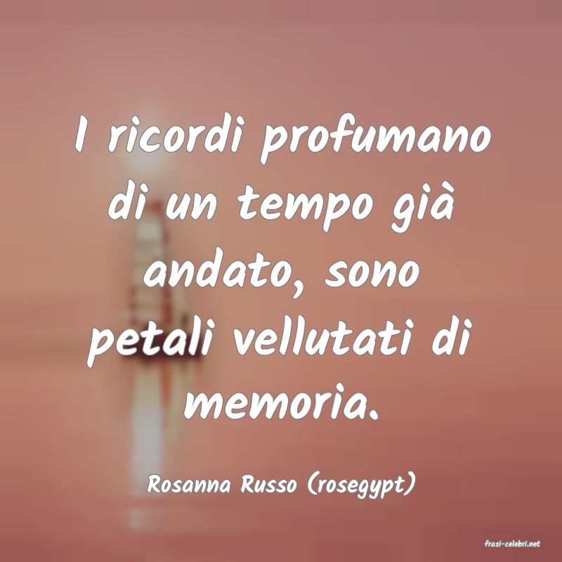 frasi di  Rosanna Russo (rosegypt)
