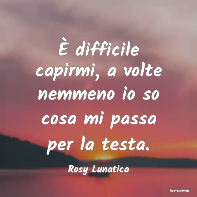 frasi di  Rosy Lunatica
