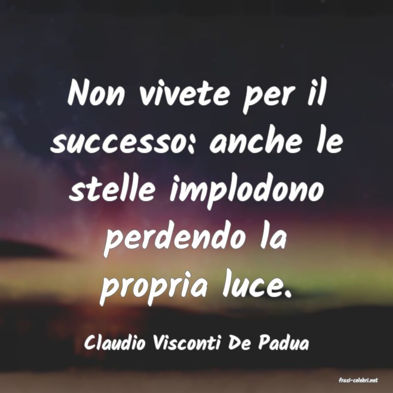 frasi di  Claudio Visconti De Padua
