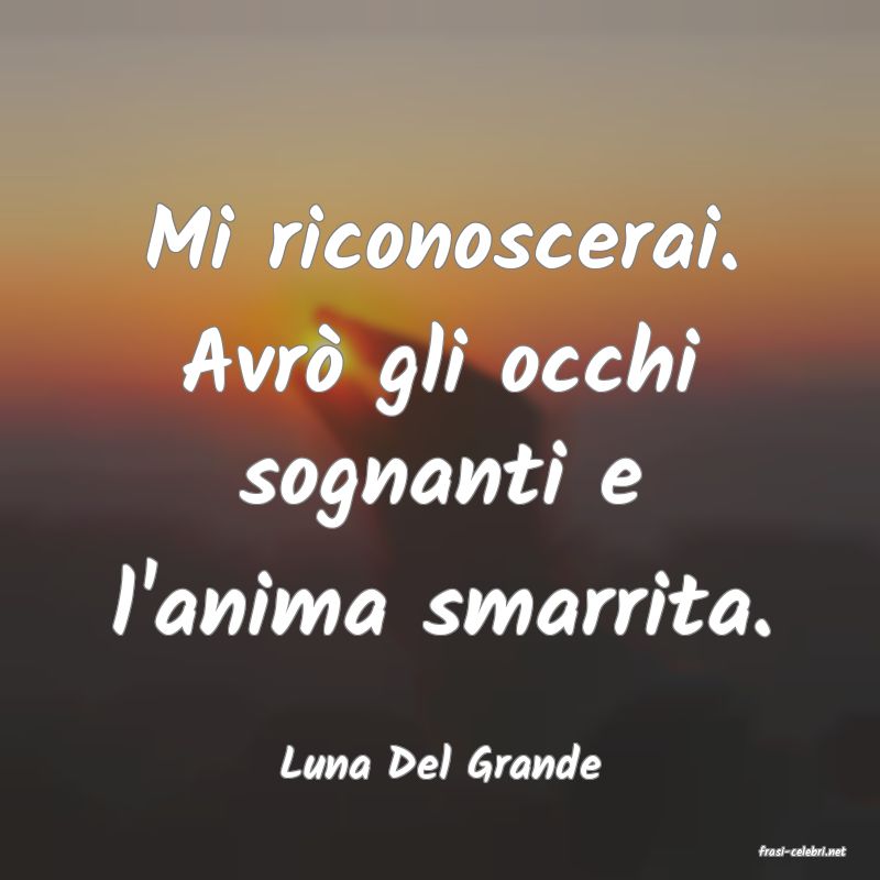 frasi di  Luna Del Grande
