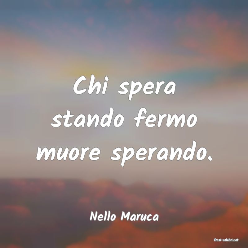 frasi di  Nello Maruca
