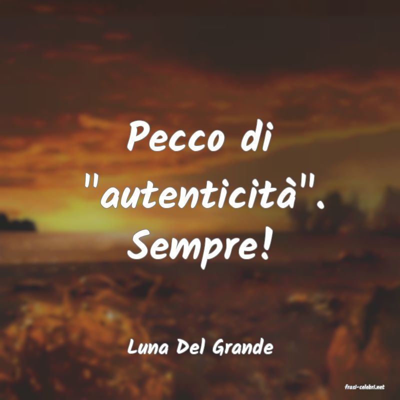 frasi di  Luna Del Grande
