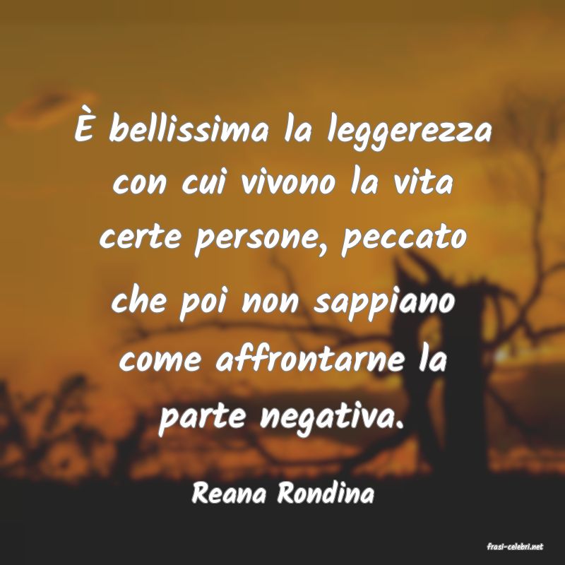 frasi di  Reana Rondina
