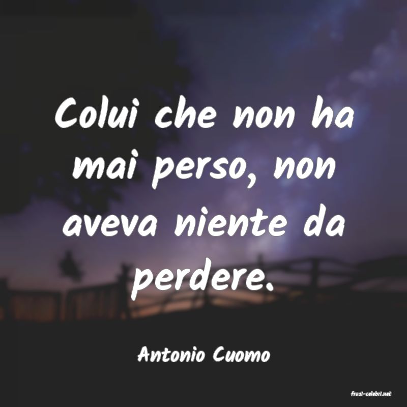 frasi di  Antonio Cuomo

