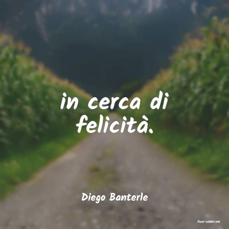 frasi di  Diego Banterle
