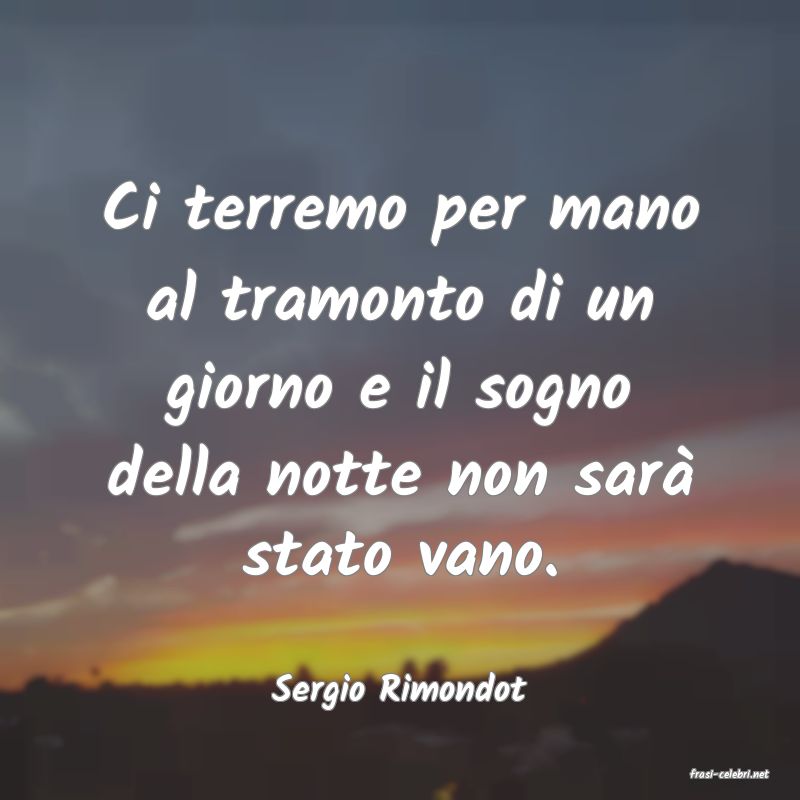 frasi di  Sergio Rimondot

