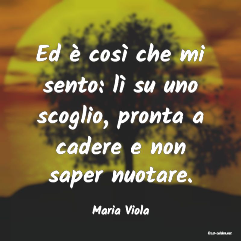 frasi di  Maria Viola
