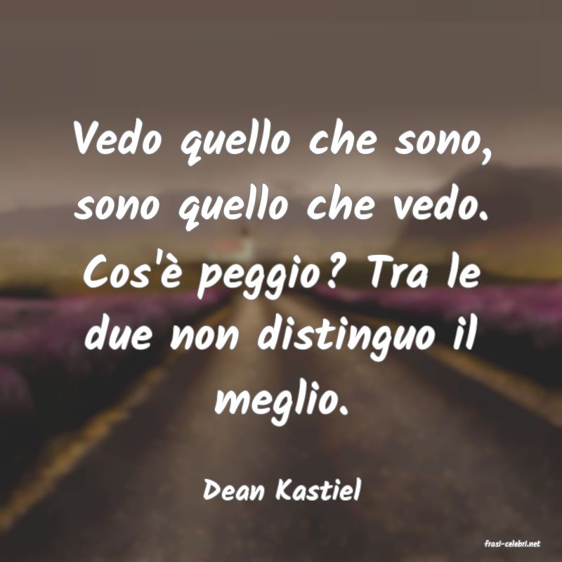 frasi di  Dean Kastiel
