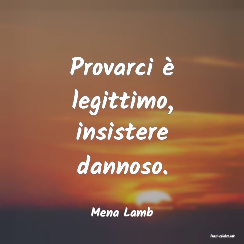 frasi di  Mena Lamb

