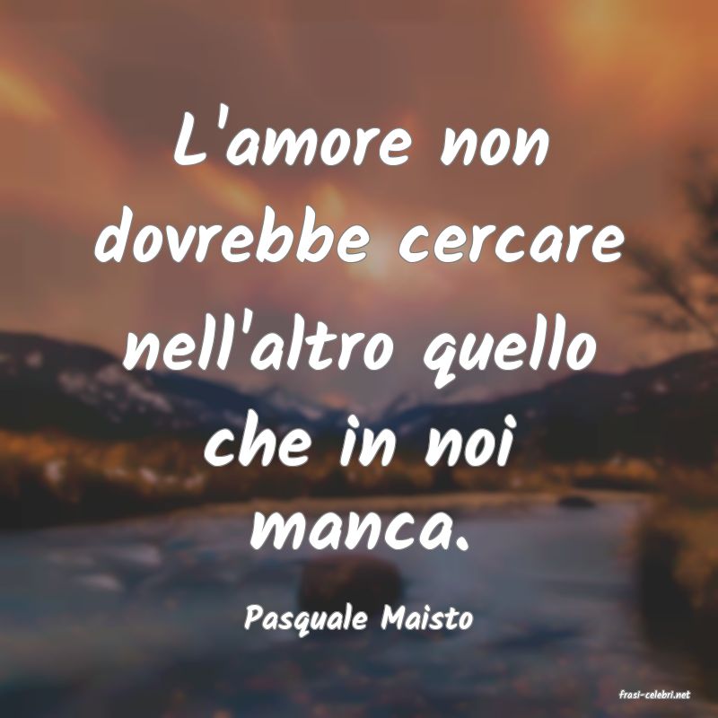 frasi di  Pasquale Maisto
