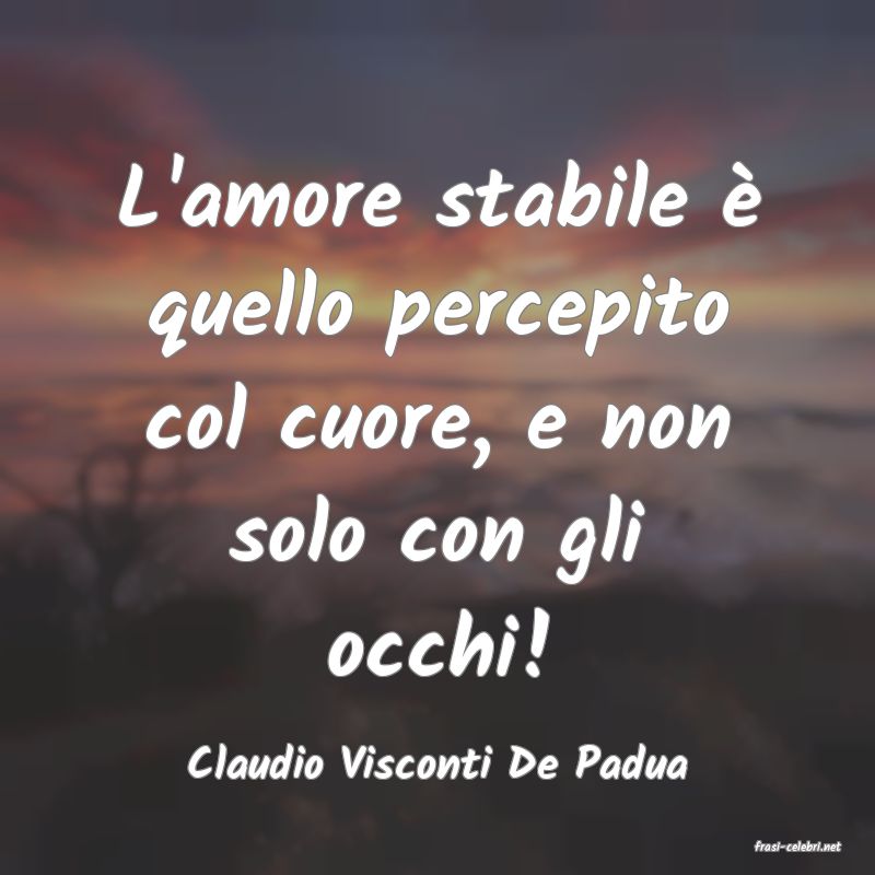frasi di  Claudio Visconti De Padua
