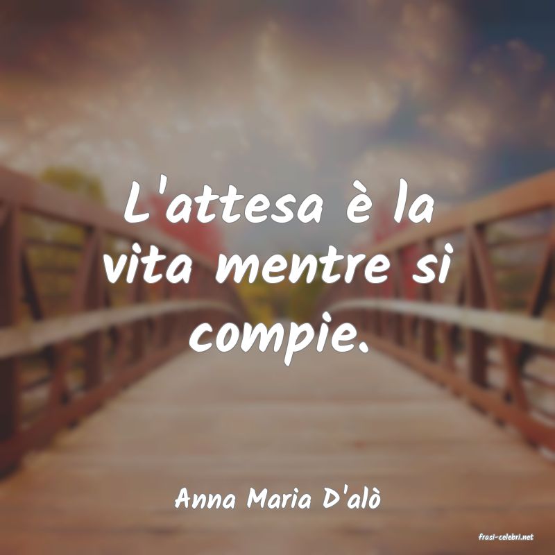 frasi di Anna Maria D'al