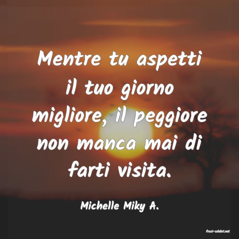 frasi di  Michelle Miky A.
