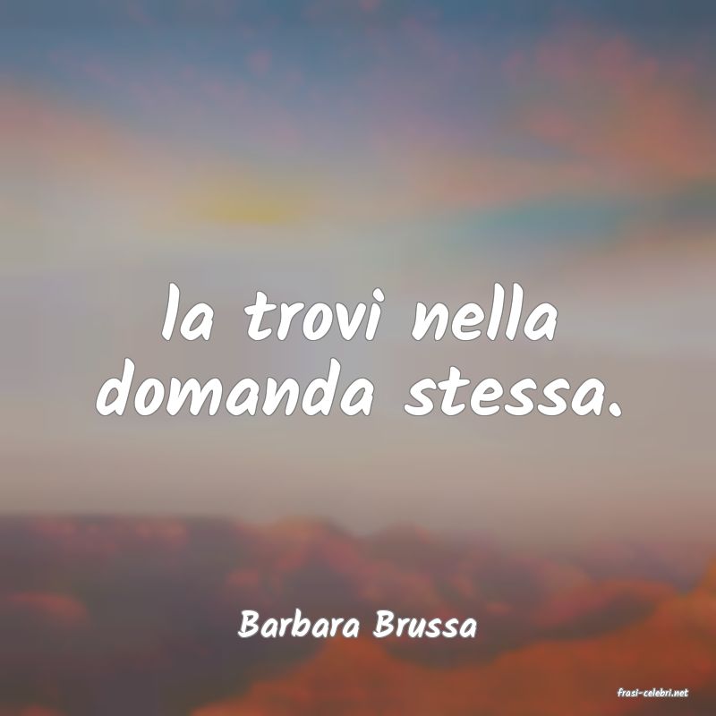 frasi di  Barbara Brussa
