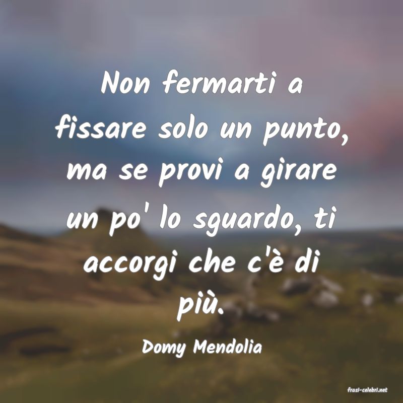 frasi di  Domy Mendolia
