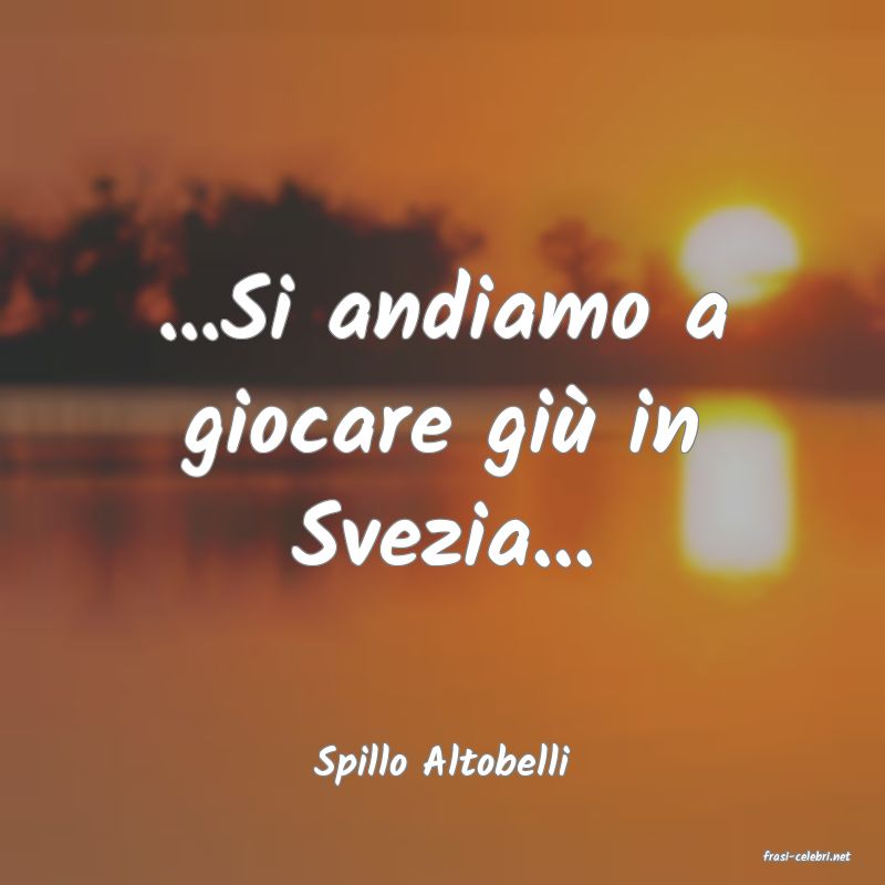 frasi di  Spillo Altobelli
