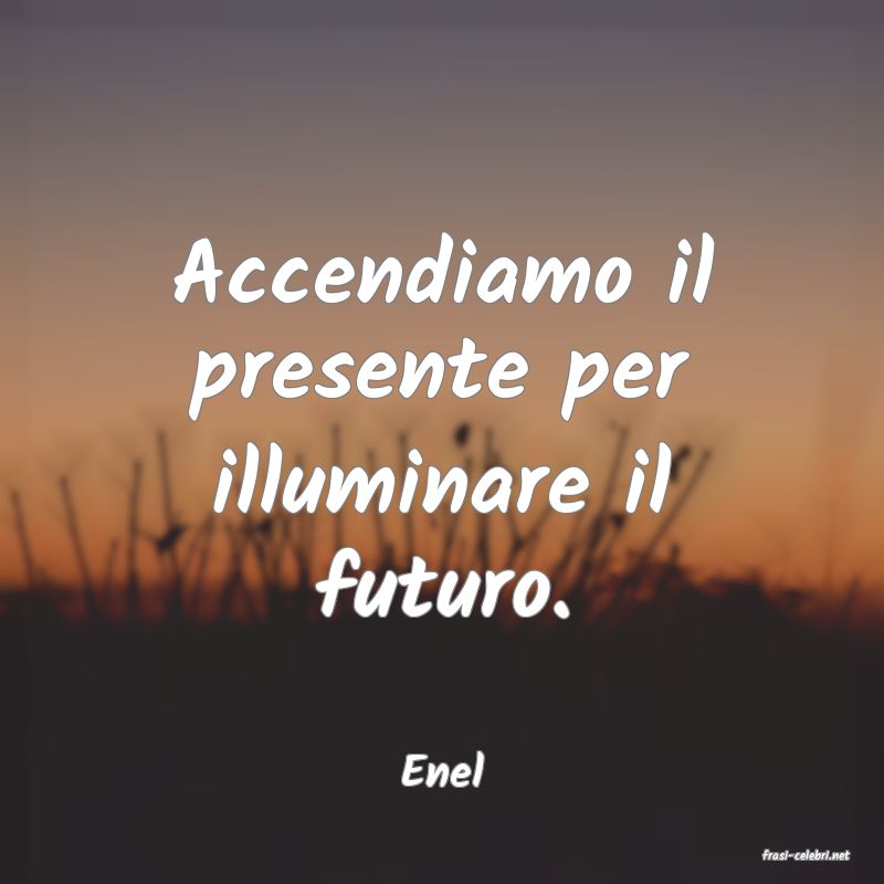 frasi di  Enel
