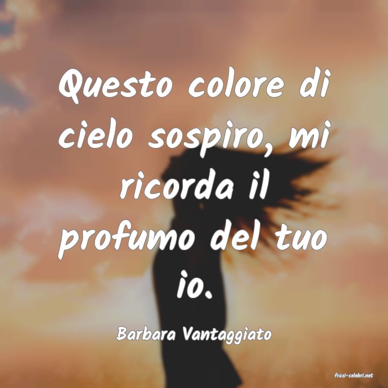 frasi di  Barbara Vantaggiato

