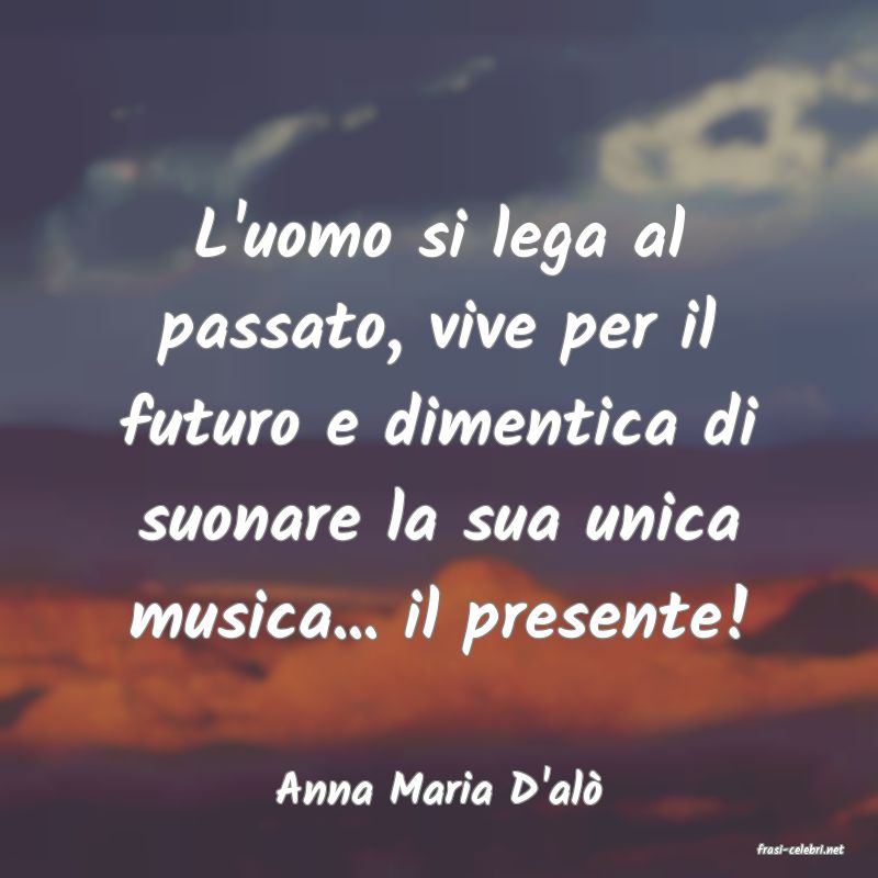 frasi di Anna Maria D'al