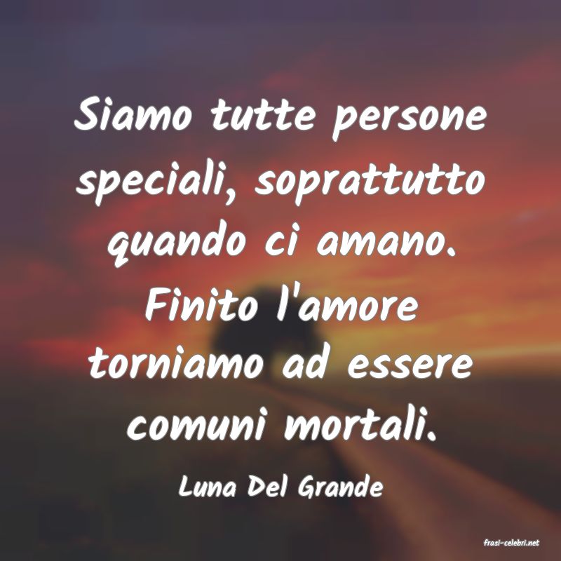 frasi di  Luna Del Grande
