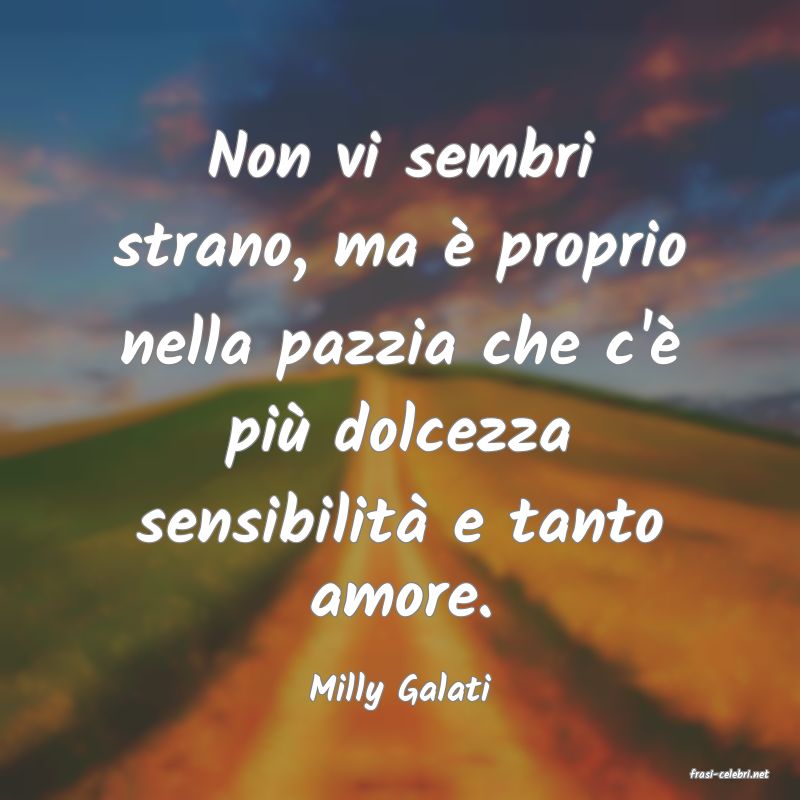 frasi di  Milly Galati

