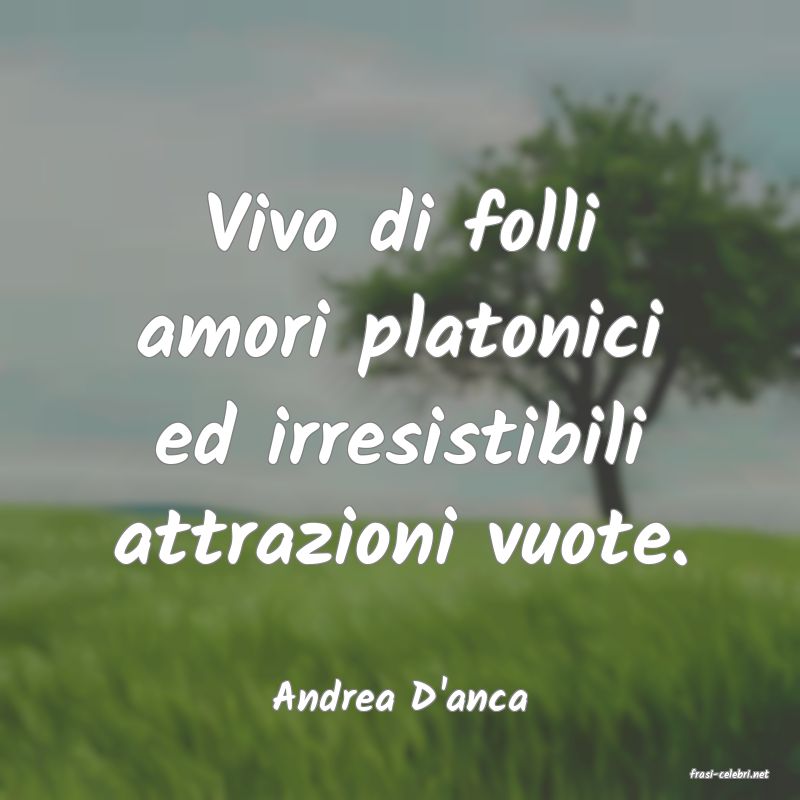 frasi di  Andrea D'anca

