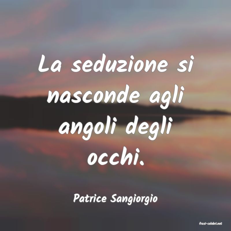 frasi di  Patrice Sangiorgio
