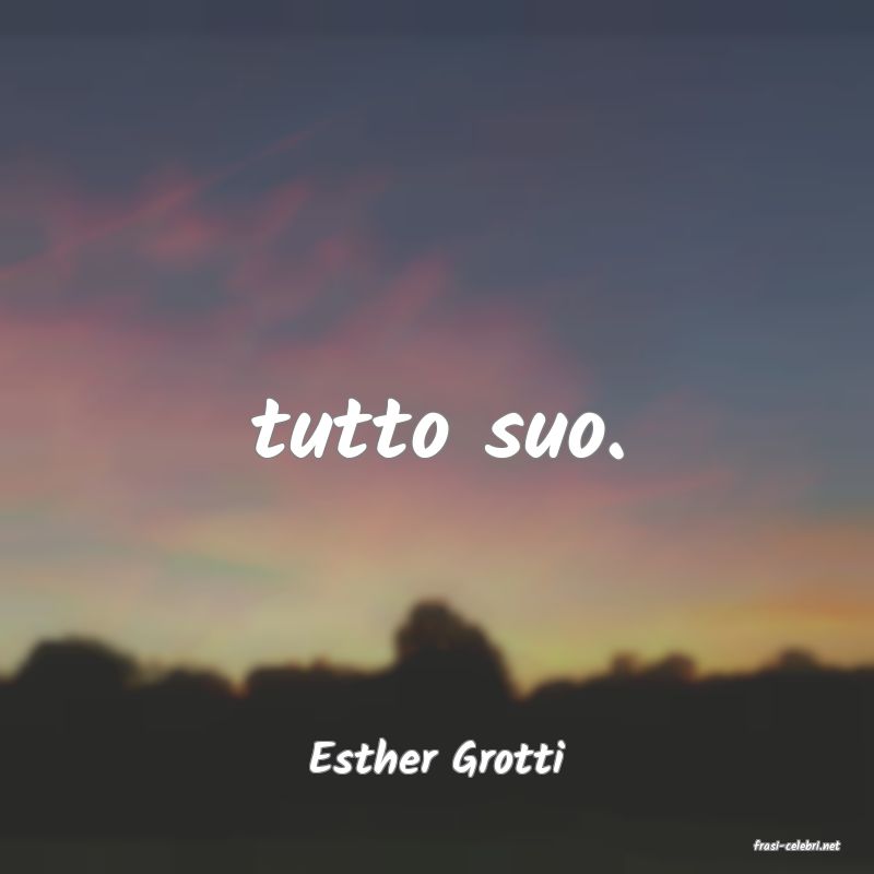 frasi di  Esther Grotti
