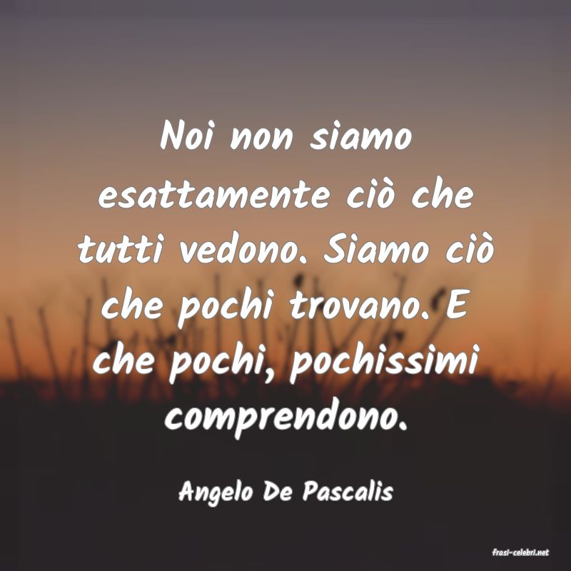 frasi di  Angelo De Pascalis
