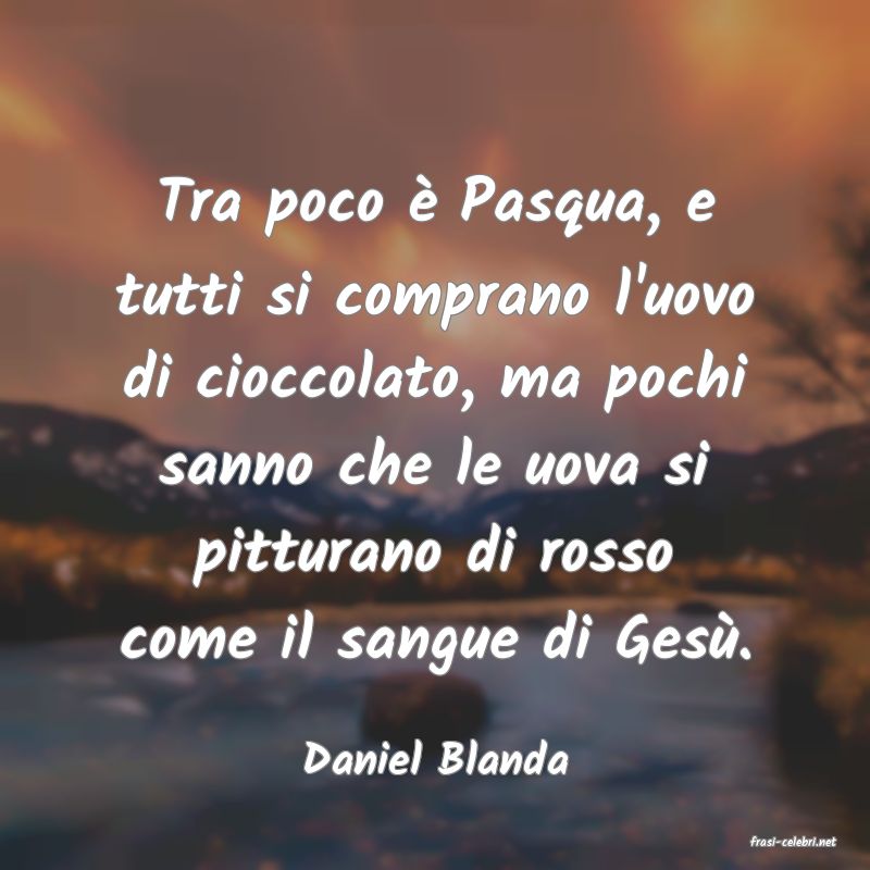 frasi di  Daniel Blanda
