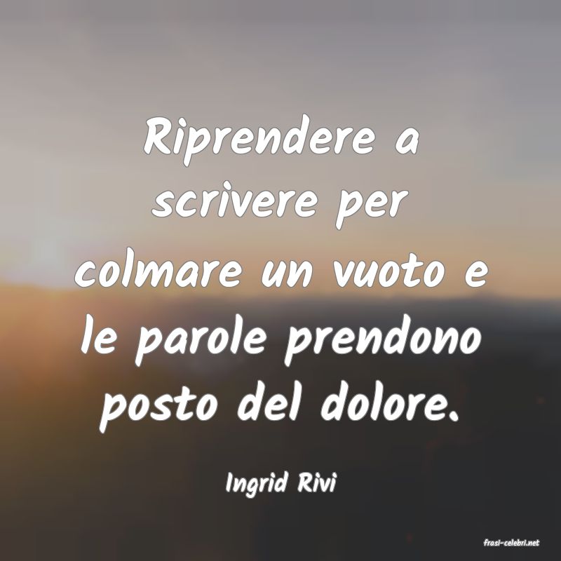 frasi di  Ingrid Rivi
